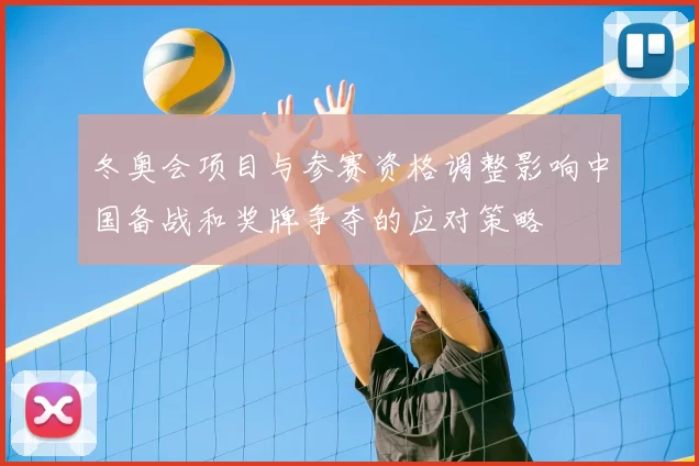 冬奥会项目与参赛资格调整影响中国备战和奖牌争夺的应对策略