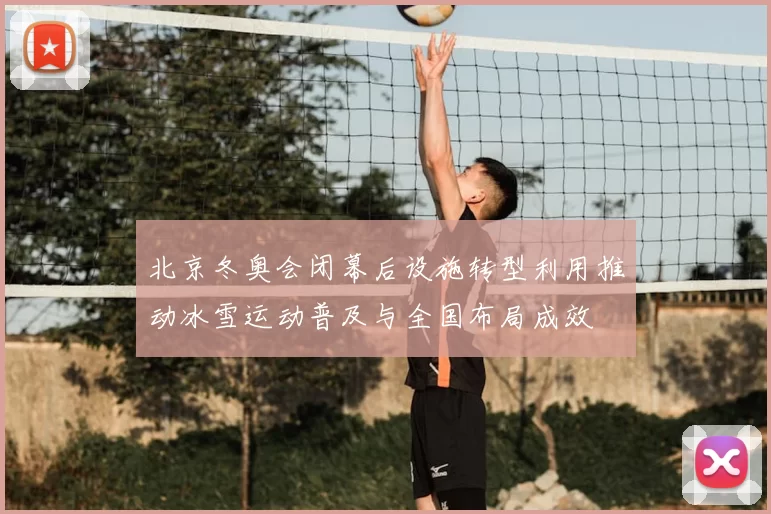 北京冬奥会闭幕后设施转型利用推动冰雪运动普及与全国布局成效
