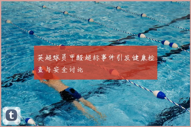 英超球员甲醛超标事件引发健康检查与安全讨论