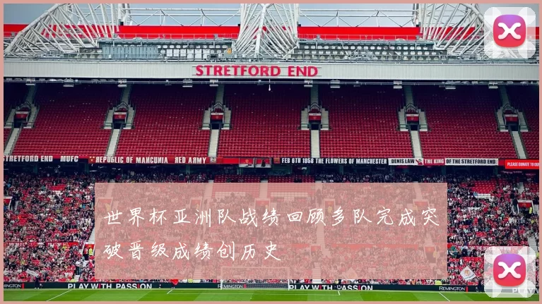 世界杯亚洲队战绩回顾多队完成突破晋级成绩创历史