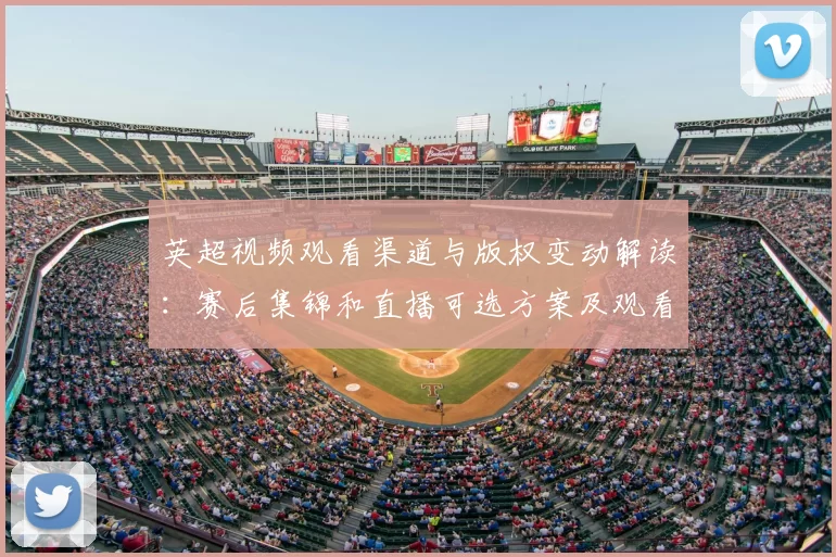 英超视频观看渠道与版权变动解读：赛后集锦和直播可选方案及观看建议