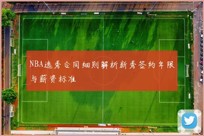 NBA选秀合同细则解析新秀签约年限与薪资标准