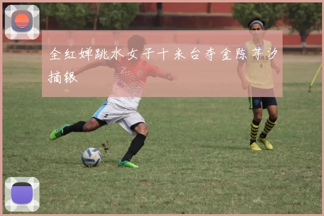 全红婵跳水女子十米台夺金陈芋汐摘银